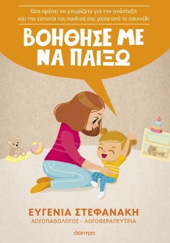 Βοήθησέ με να παίξω - Όσα πρέπει να γνωρίζετε για την ανάπτυξη και την ευτυχία του παιδιού σας μέσα από το παιχνίδι